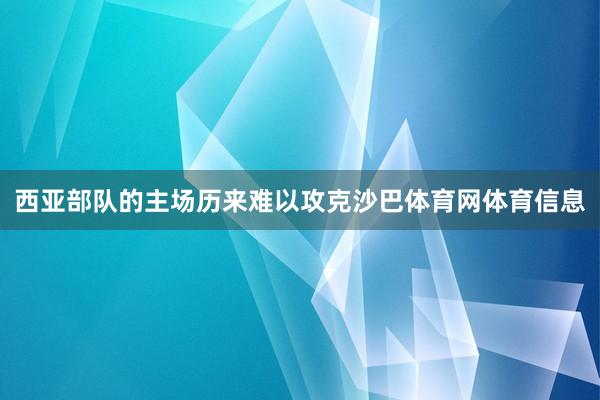 西亚部队的主场历来难以攻克沙巴体育网体育信息