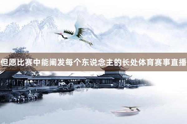 但愿比赛中能阐发每个东说念主的长处体育赛事直播