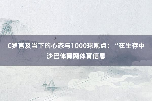 C罗言及当下的心态与1000球观点：“在生存中沙巴体育网体育信息