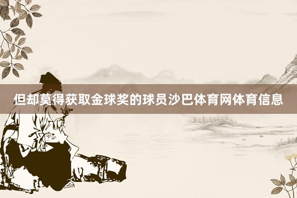 但却莫得获取金球奖的球员沙巴体育网体育信息