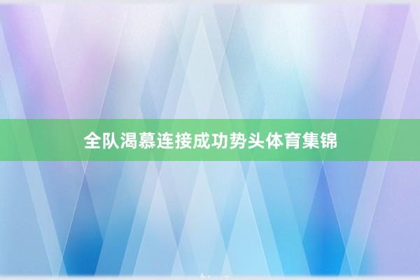 全队渴慕连接成功势头体育集锦