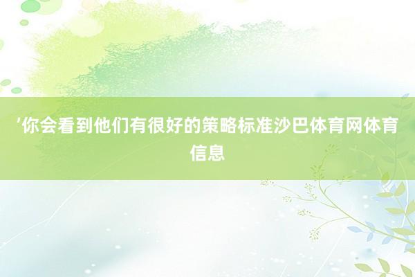 ’你会看到他们有很好的策略标准沙巴体育网体育信息