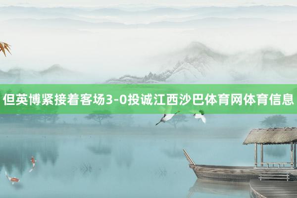 但英博紧接着客场3-0投诚江西沙巴体育网体育信息