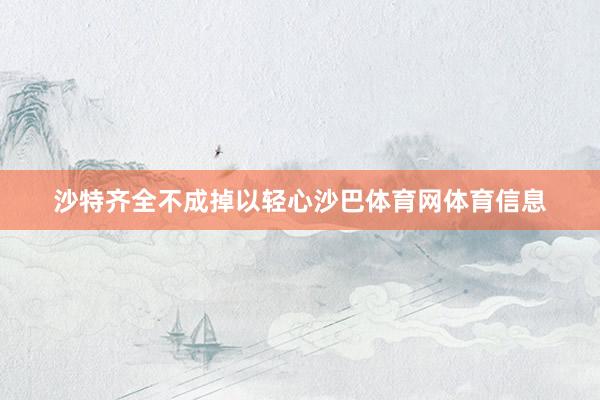 沙特齐全不成掉以轻心沙巴体育网体育信息