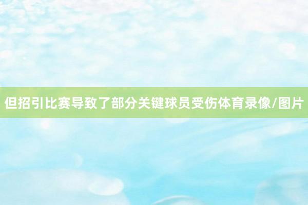 但招引比赛导致了部分关键球员受伤体育录像/图片