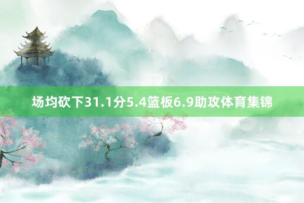 场均砍下31.1分5.4篮板6.9助攻体育集锦