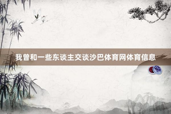 我曾和一些东谈主交谈沙巴体育网体育信息