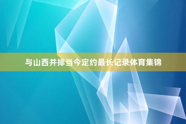 与山西并排当今定约最长记录体育集锦