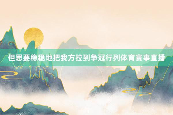 但思要稳稳地把我方拉到争冠行列体育赛事直播