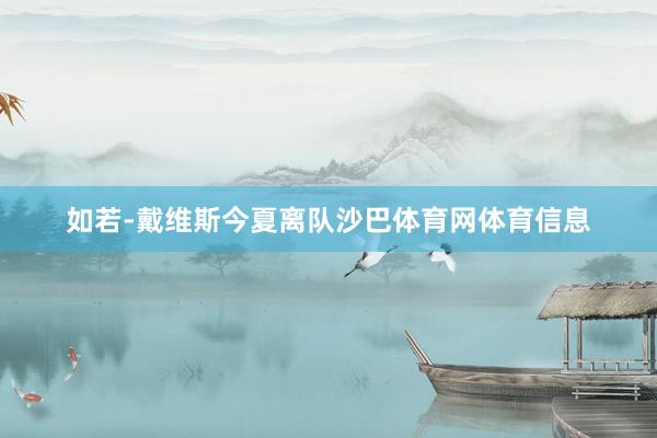 如若-戴维斯今夏离队沙巴体育网体育信息