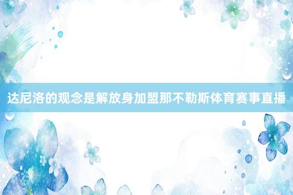 达尼洛的观念是解放身加盟那不勒斯体育赛事直播