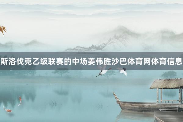 斯洛伐克乙级联赛的中场姜伟胜沙巴体育网体育信息