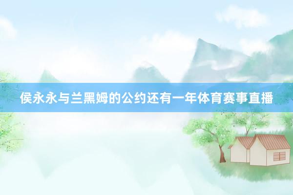 侯永永与兰黑姆的公约还有一年体育赛事直播