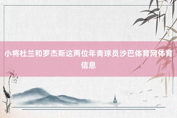 小将杜兰和罗杰斯这两位年青球员沙巴体育网体育信息