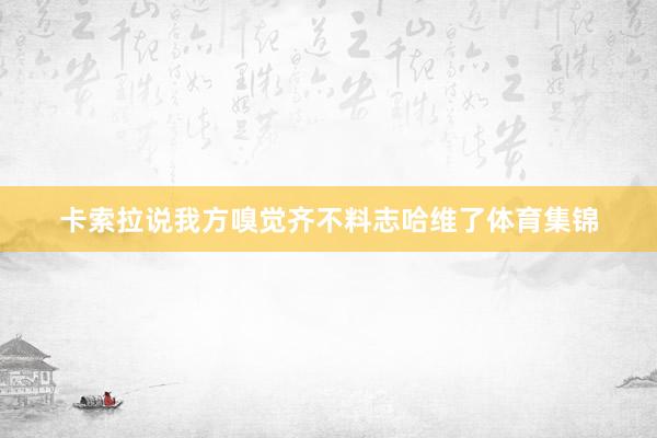 卡索拉说我方嗅觉齐不料志哈维了体育集锦