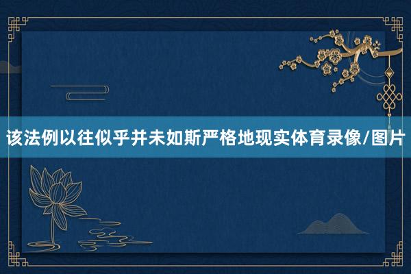 该法例以往似乎并未如斯严格地现实体育录像/图片
