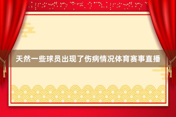 天然一些球员出现了伤病情况体育赛事直播