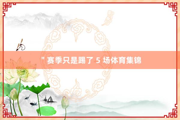 ＂赛季只是踢了 5 场体育集锦