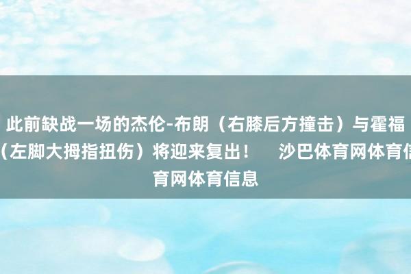 此前缺战一场的杰伦-布朗（右膝后方撞击）与霍福德（左脚大拇指扭伤）将迎来复出！    沙巴体育网体育信息