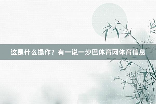 这是什么操作？有一说一沙巴体育网体育信息