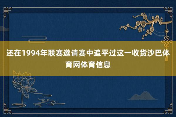 还在1994年联赛邀请赛中追平过这一收货沙巴体育网体育信息