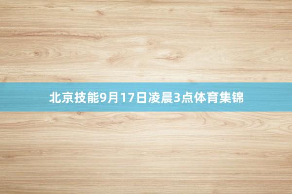 北京技能9月17日凌晨3点体育集锦