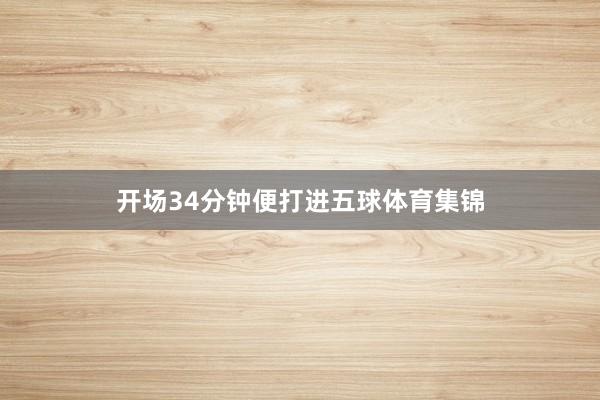 开场34分钟便打进五球体育集锦