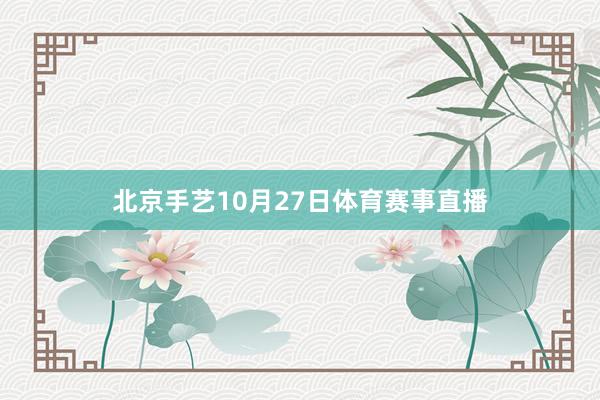 北京手艺10月27日体育赛事直播