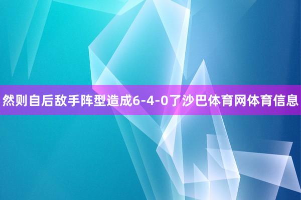 然则自后敌手阵型造成6-4-0了沙巴体育网体育信息