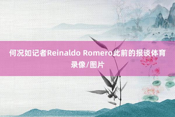 何况如记者Reinaldo Romero此前的报谈体育录像/图片