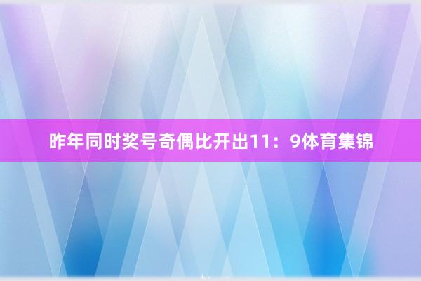 昨年同时奖号奇偶比开出11：9体育集锦