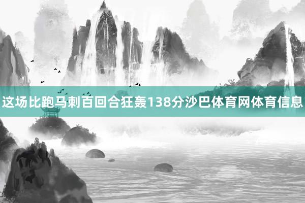 这场比跑马刺百回合狂轰138分沙巴体育网体育信息