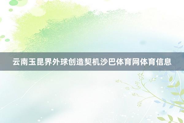 云南玉昆界外球创造契机沙巴体育网体育信息