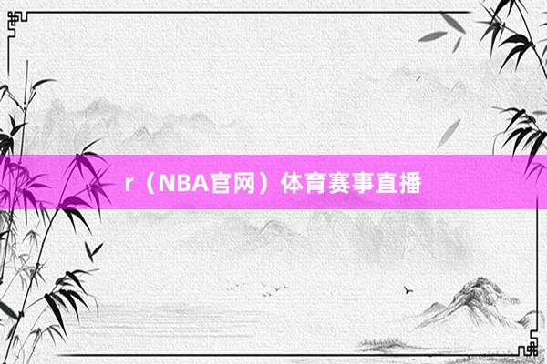 r（NBA官网）体育赛事直播
