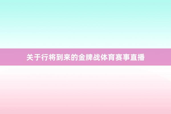 关于行将到来的金牌战体育赛事直播