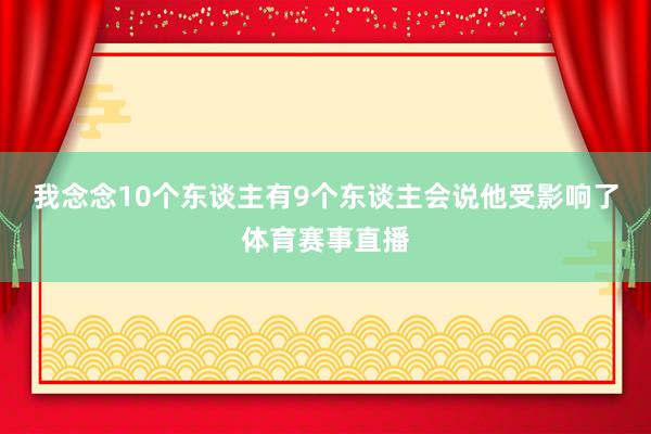 我念念10个东谈主有9个东谈主会说他受影响了体育赛事直播