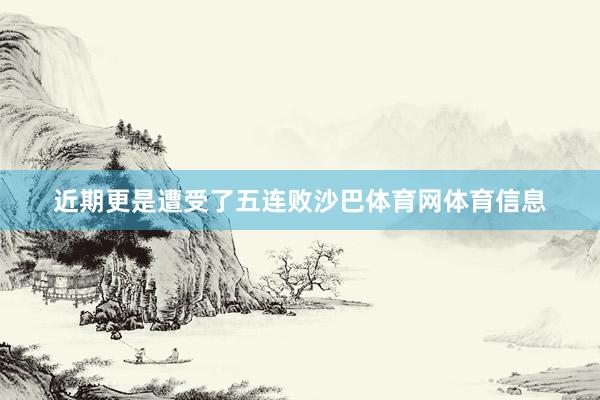 近期更是遭受了五连败沙巴体育网体育信息