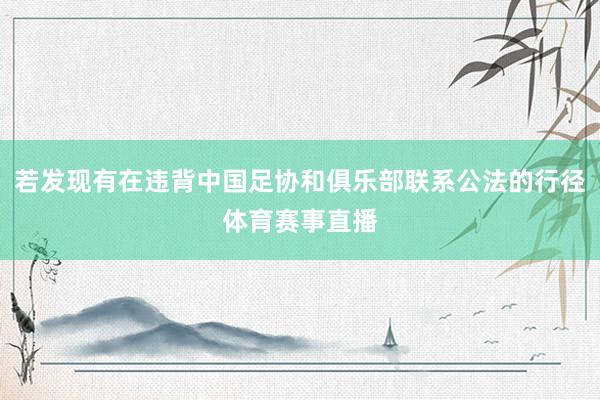 若发现有在违背中国足协和俱乐部联系公法的行径体育赛事直播