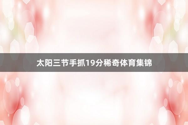太阳三节手抓19分稀奇体育集锦