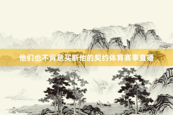 他们也不肯意买断他的契约体育赛事直播
