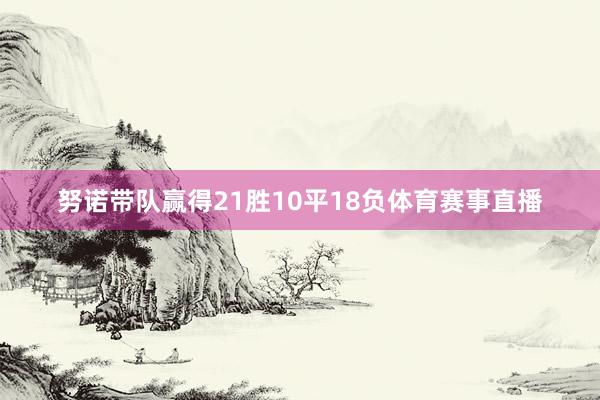 努诺带队赢得21胜10平18负体育赛事直播
