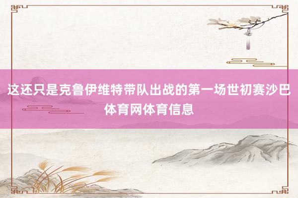 这还只是克鲁伊维特带队出战的第一场世初赛沙巴体育网体育信息