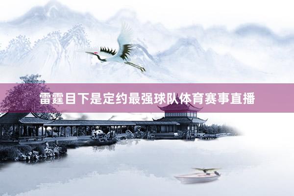 雷霆目下是定约最强球队体育赛事直播