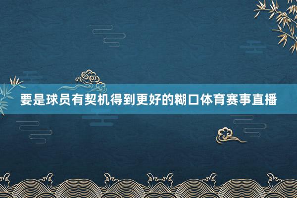要是球员有契机得到更好的糊口体育赛事直播