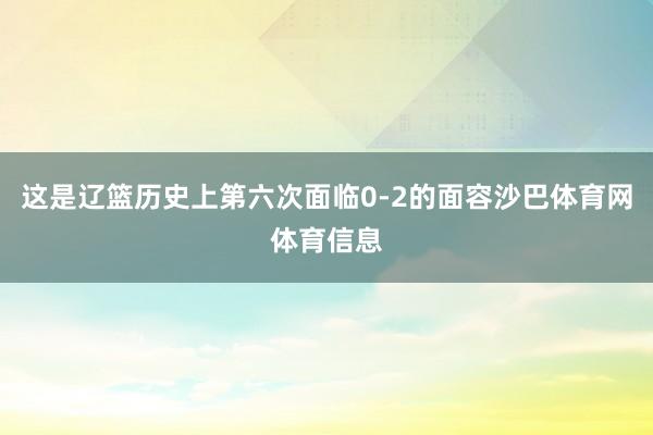这是辽篮历史上第六次面临0-2的面容沙巴体育网体育信息
