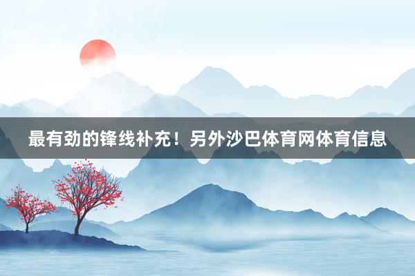 最有劲的锋线补充！另外沙巴体育网体育信息