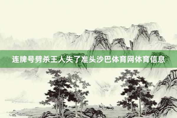 连牌号劈杀王人失了准头沙巴体育网体育信息
