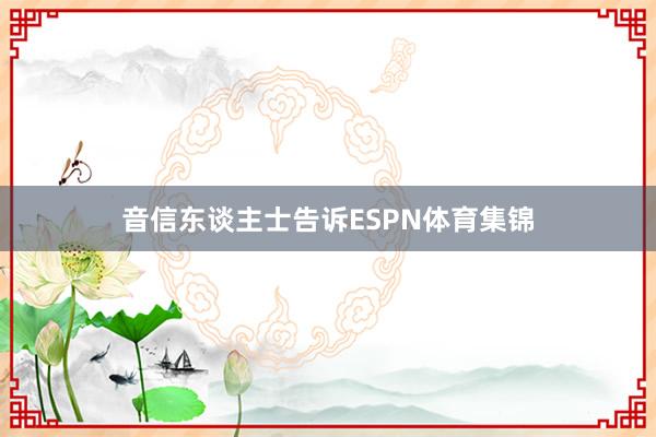 音信东谈主士告诉ESPN体育集锦