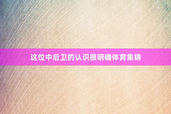 这位中后卫的认识很明确体育集锦