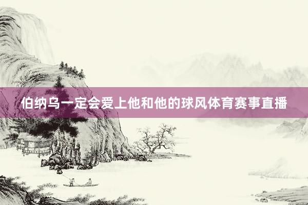 伯纳乌一定会爱上他和他的球风体育赛事直播